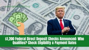 $1,200 Federal Direct Deposit Checks Announced: Who Qualifies? Check Eligibility & Payment Dates