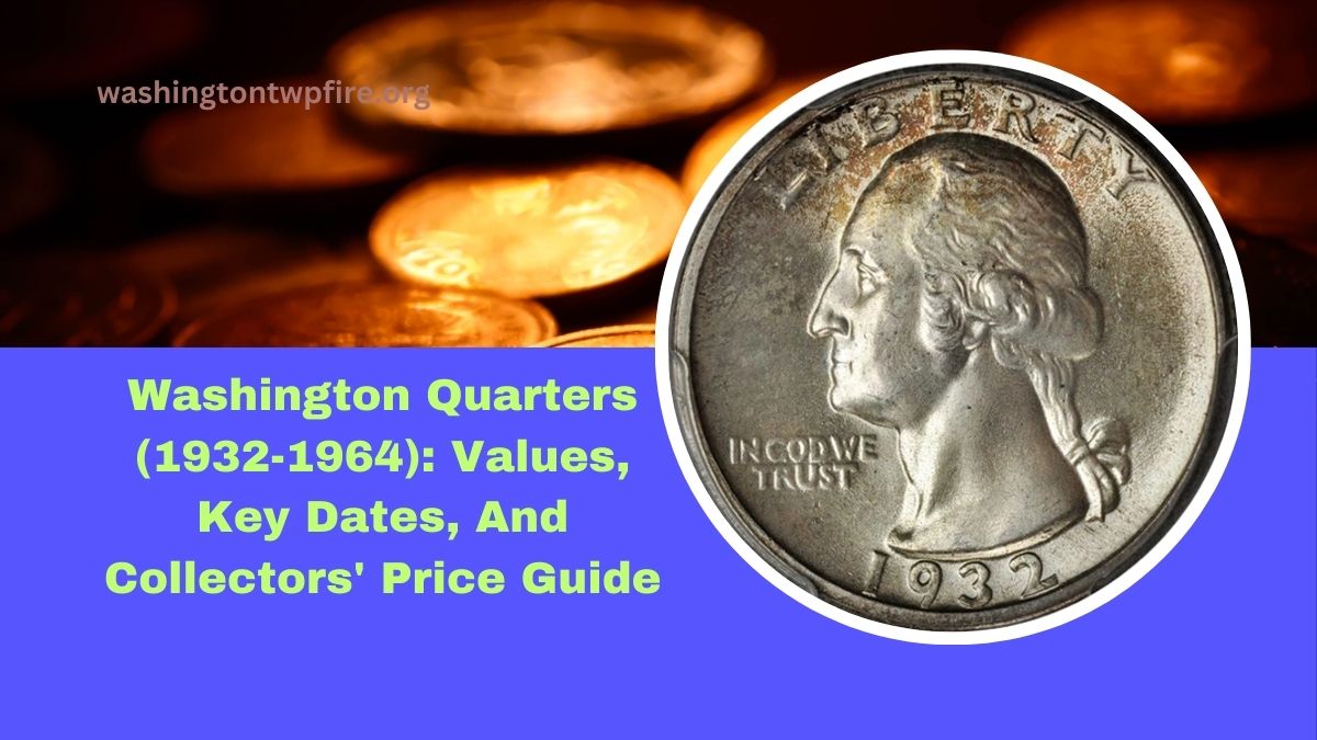 Washington Quarters (1932-1964): Values, Key Dates, And Collectors' Price Guide