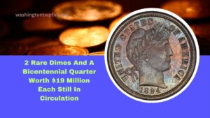 2 Rare Dimes And A Bicentennial Quarter Worth $19 Million Each Still In Circulation