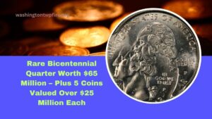 Rare Bicentennial Quarter Worth $65 Million – Plus 5 Coins Valued Over $25 Million Each