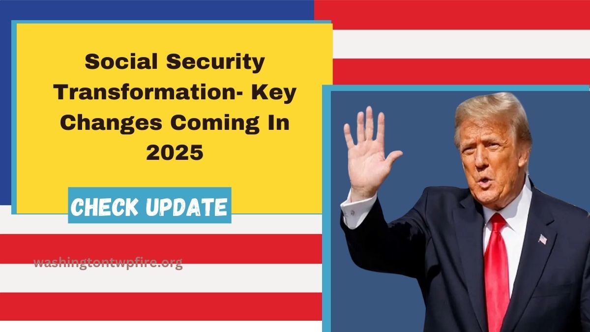 Social Security Transformation- Key Changes Coming In 2025