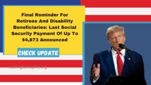 Final Reminder For Retirees And Disability Beneficiaries: Last Social Security Payment Of Up To $4,873 Announced