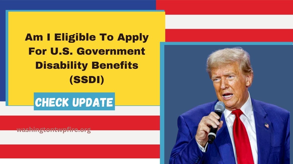 Am I Eligible To Apply For U.S. Government Disability Benefits (SSDI)