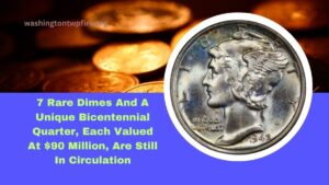 7 Rare Dimes And A Unique Bicentennial Quarter, Each Valued At $90 Million, Are Still In Circulation