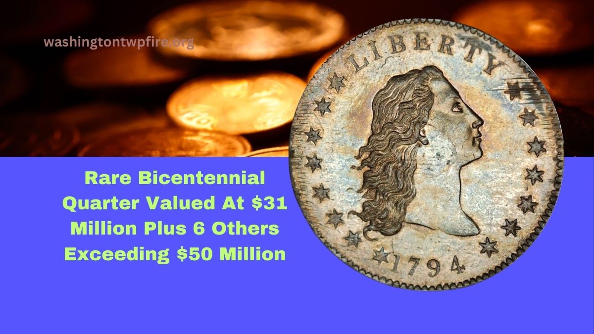 Rare Bicentennial Quarter Valued At $31 Million Plus 6 Others Exceeding $50 Million