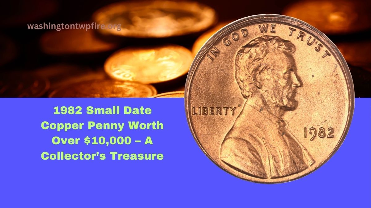 1982 Small Date Copper Penny Worth Over $10,000 – A Collector’s Treasure