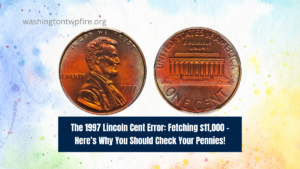 The 1997 Lincoln Cent Error: Fetching $11,000 – Here’s Why You Should Check Your Pennies!