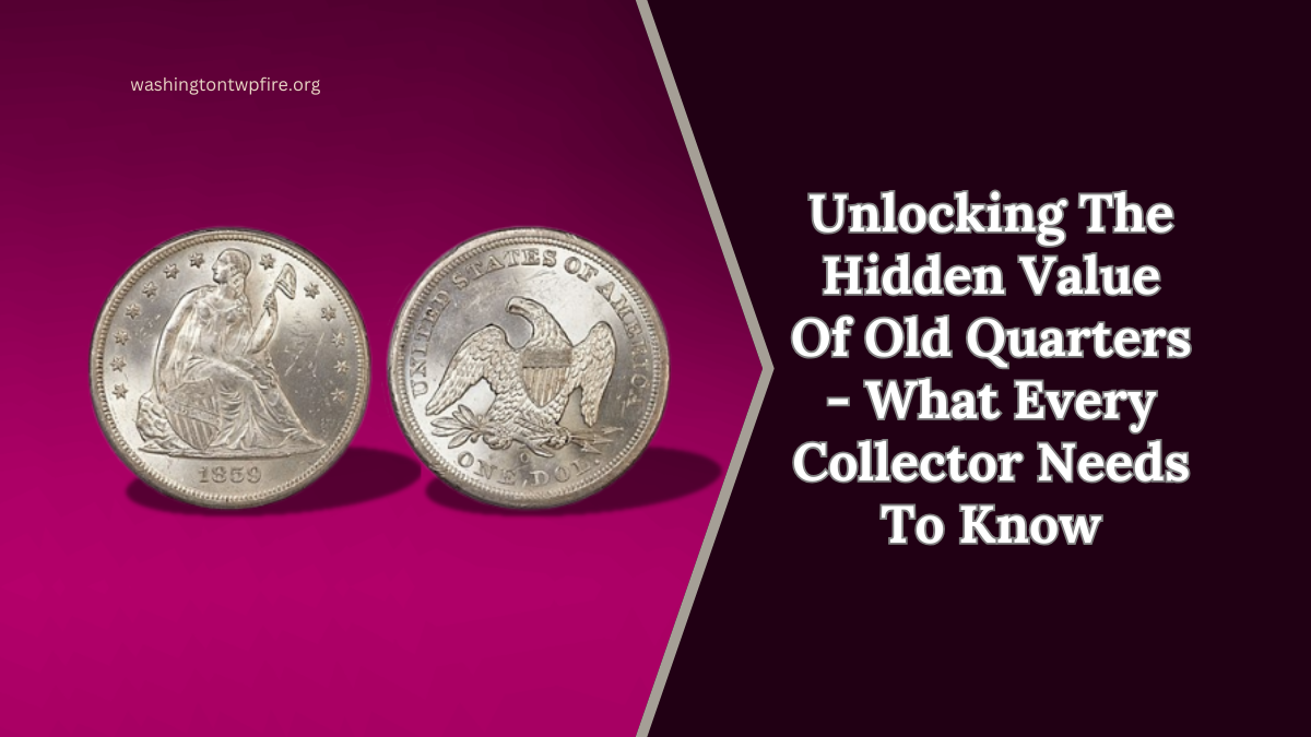 Unlocking The Hidden Value Of Old Quarters - What Every Collector Needs To Know