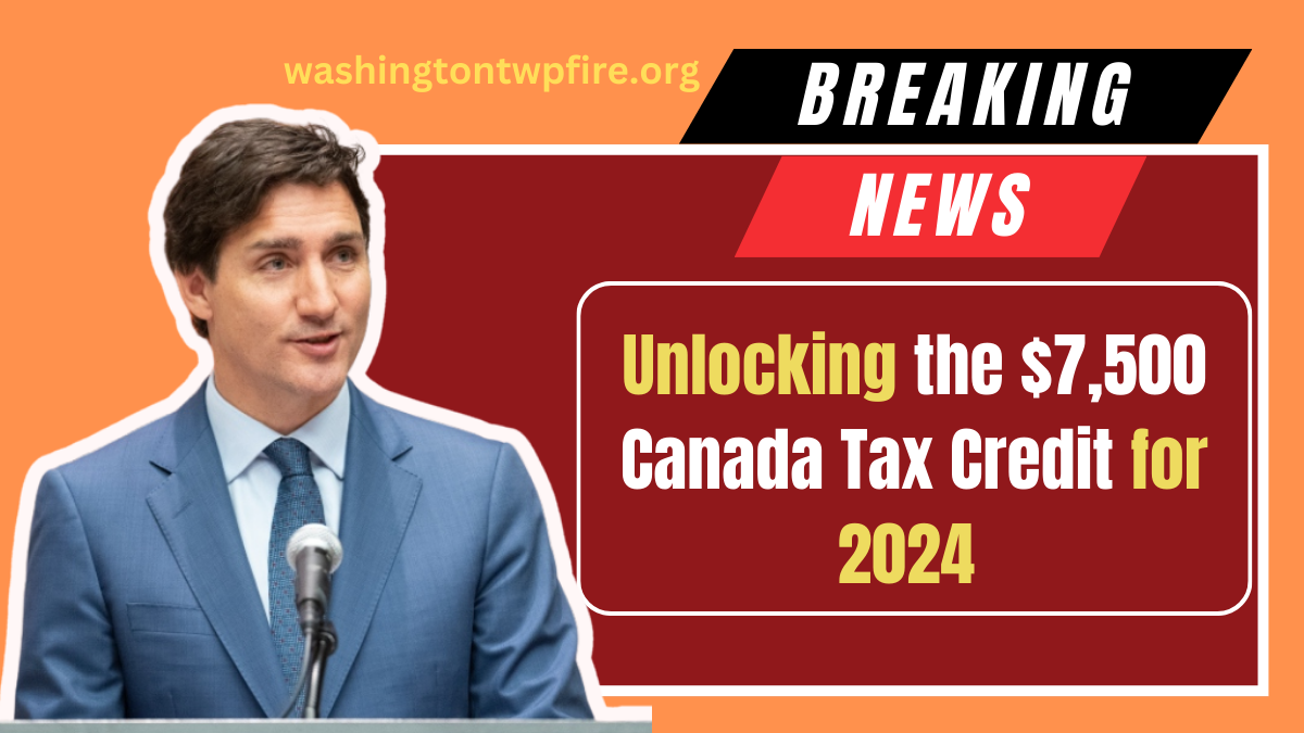 Unlocking the $7,500 Canada Tax Credit for 2024 - Eligibility and Application Guide