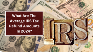 What Are The Average IRS Tax Refund Amounts In 2024?