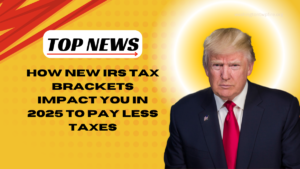 How New IRS Tax Brackets Impact You in 2025 To Pay Less Taxes