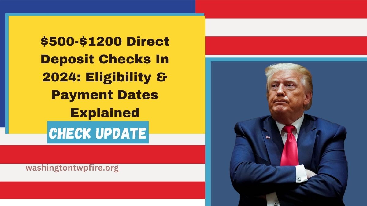 $500-$1200 Direct Deposit Checks In 2024: Eligibility & Payment Dates Explained